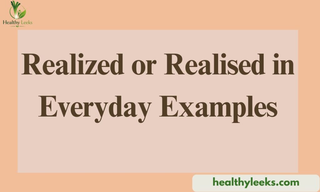 Realized or Realised in Everyday Examples