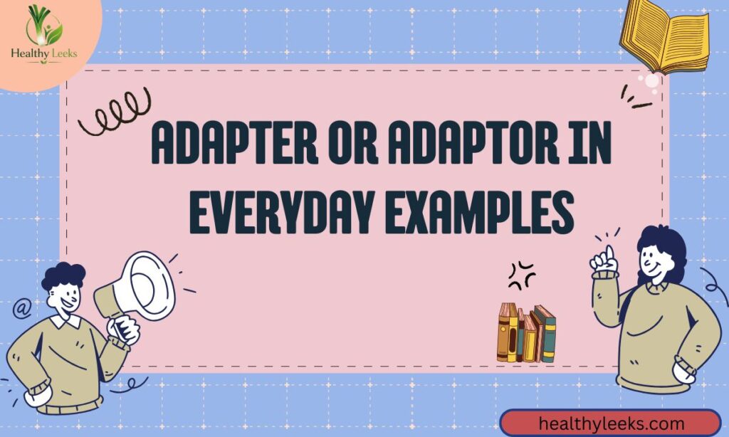 adapter-or-adaptor-in-everyday-examples