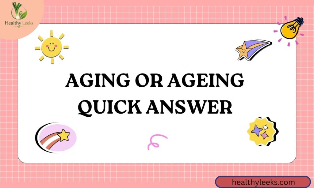 Aging or Ageing – Quick Answer