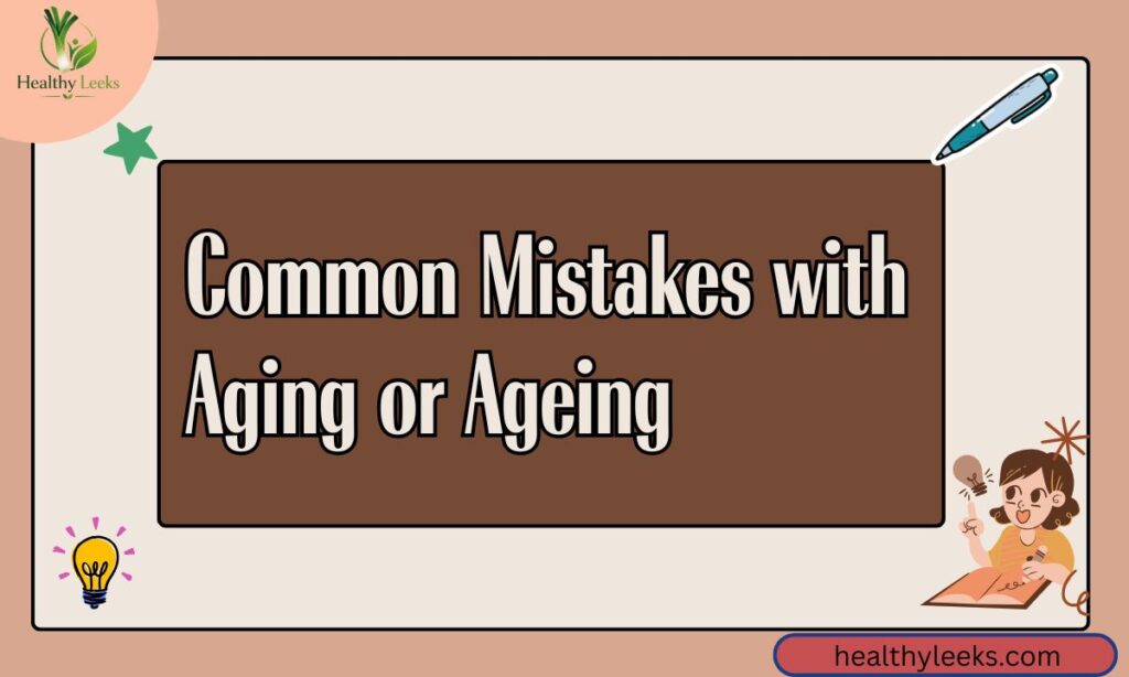 Common Mistakes with Aging or Ageing