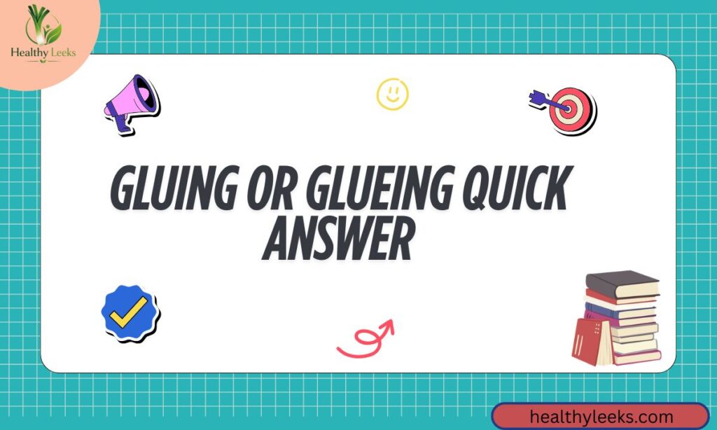 Gluing or Glueing – Quick Answer