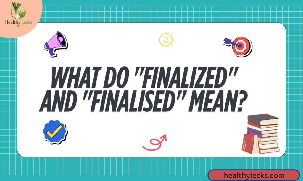 What Do Finalized and Finalised Mean