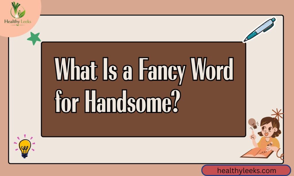 What Is a Fancy Word for Handsome