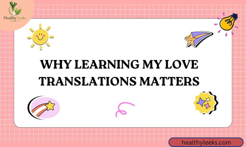 Why Learning My Love Translations Matters