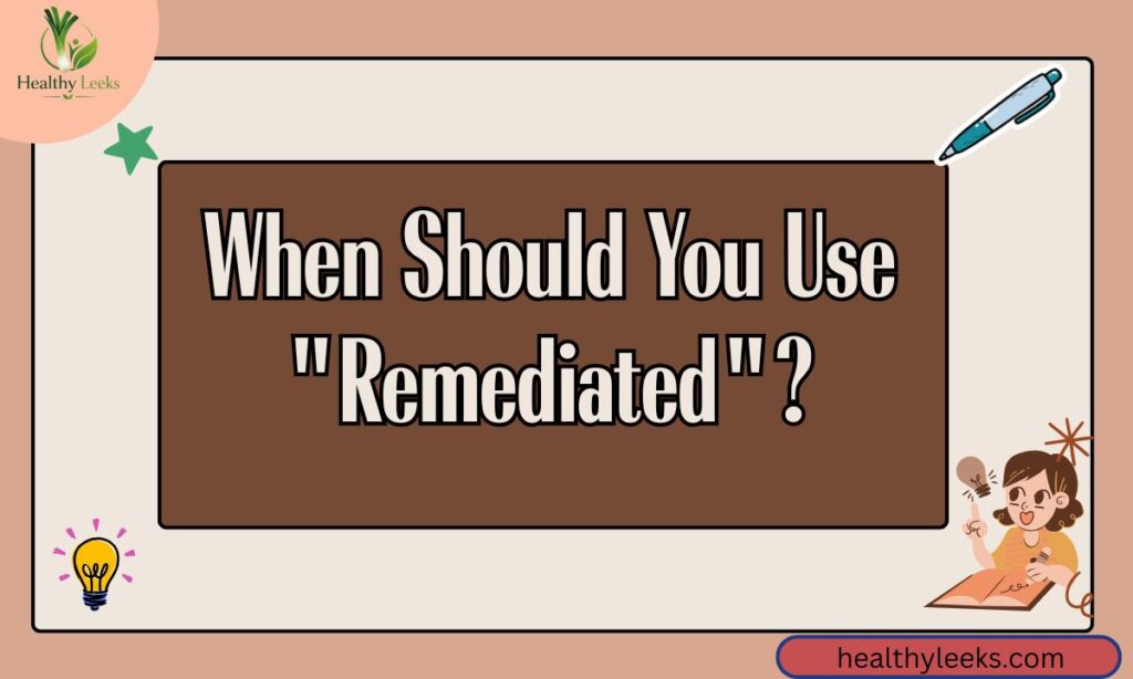When Should You Use Remediated